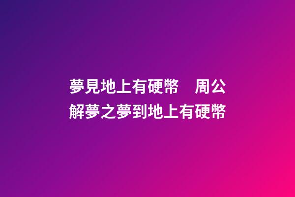 夢見地上有硬幣　周公解夢之夢到地上有硬幣